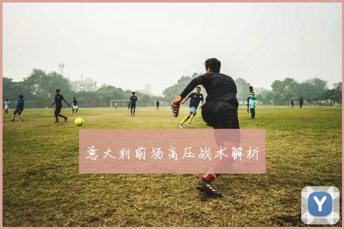 意大利前场高压战术解析