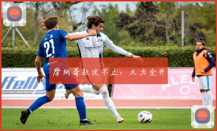 摩纳哥狂攻不止，火力全开