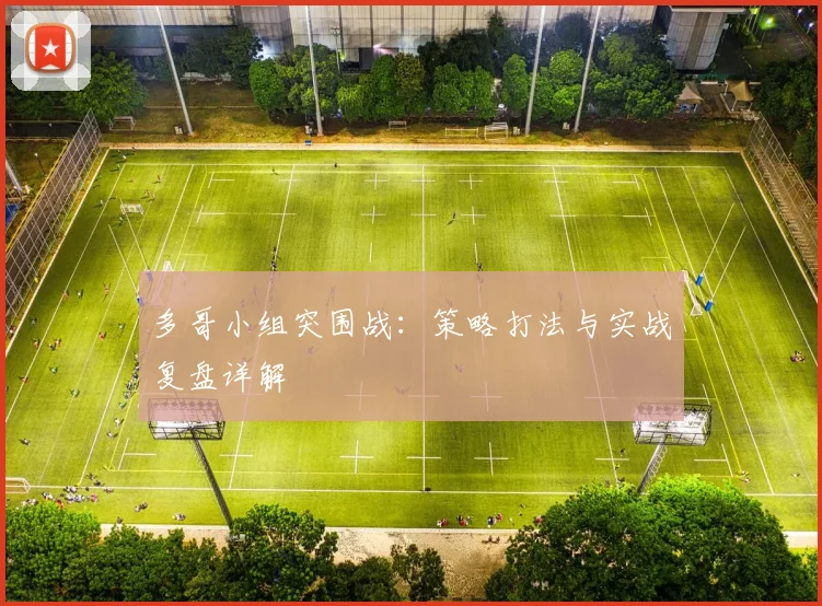 多哥小组突围战：策略打法与实战复盘详解