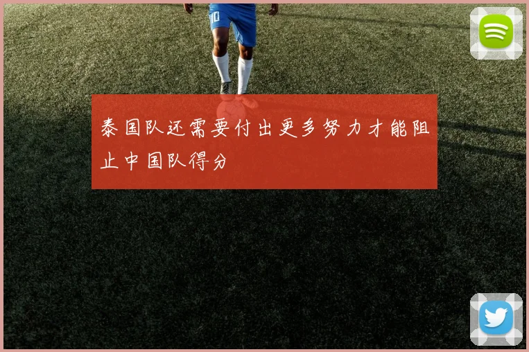 泰国队还需要付出更多努力才能阻止中国队得分