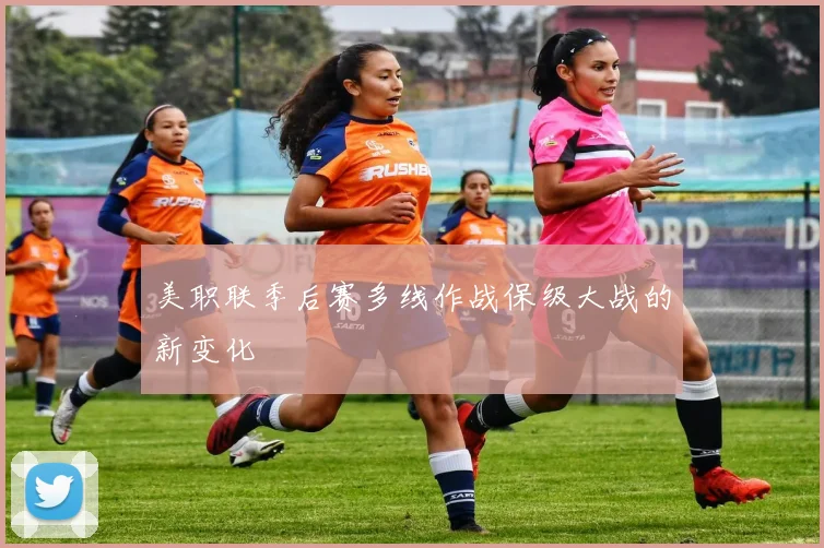 美职联季后赛多线作战保级大战的新变化