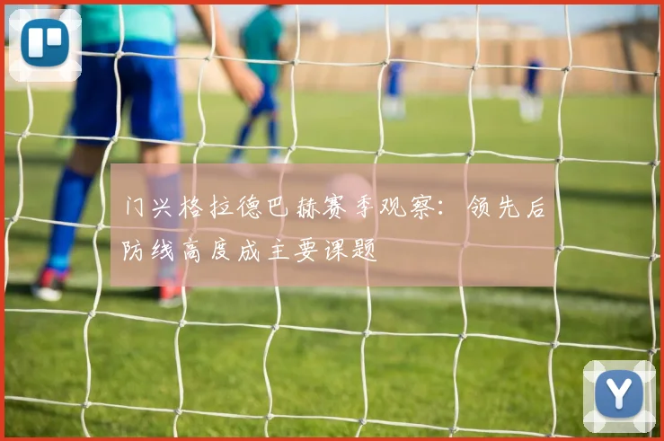 门兴格拉德巴赫赛季观察:领先后防线高度成主要课题