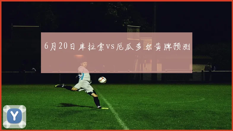 6月20日库拉索vs厄瓜多尔黄牌预测