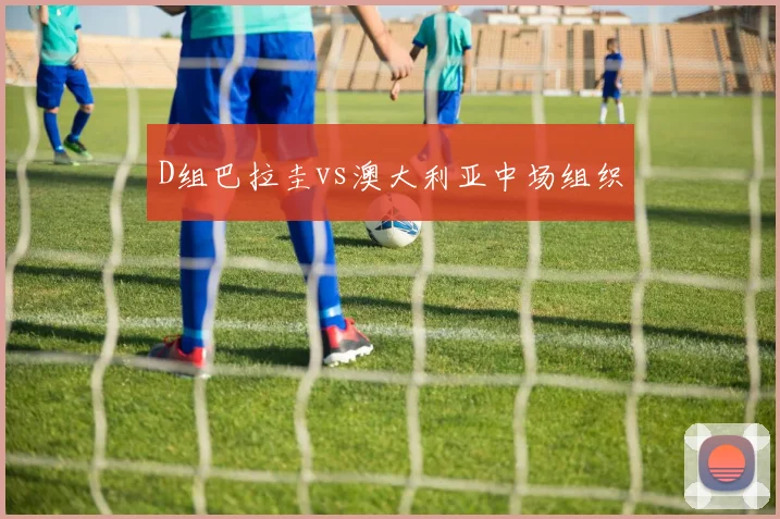 D组巴拉圭vs澳大利亚中场组织