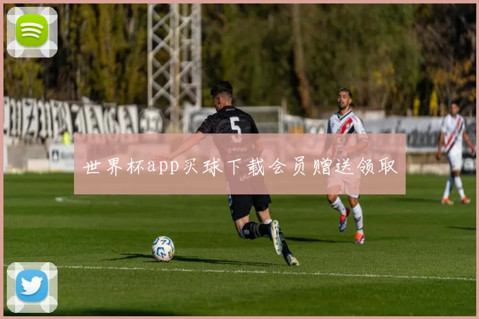 世界杯app买球下载会员赠送领取