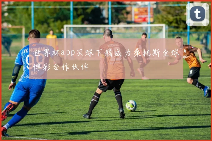 世界杯app买球下载成为桑托斯全球博彩合作伙伴